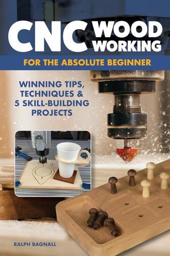 CNC Woodworking for the Absolute Beginner - Craft Book - by Ralph Bagnall