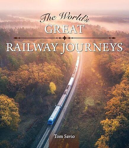 The Worlds Great Railway Journeys - by Tom Savio - Hardcover