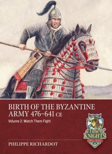 Birth of the Byzantine Army 476-641 CE Volume 2 - Military History Book