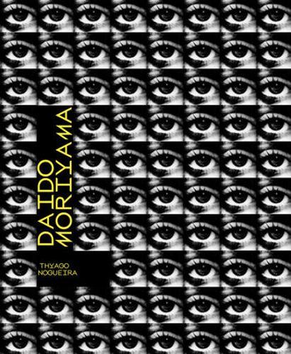 Daido Moriyama : A Retrospective - by Thyago Nogueira - Hardcover