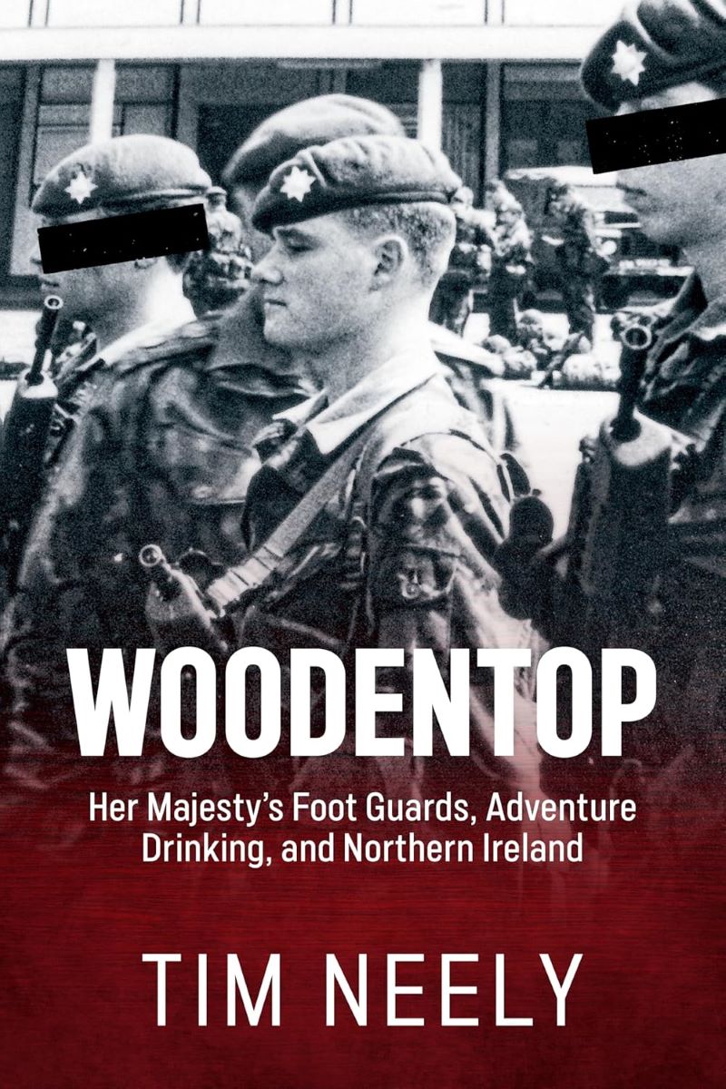 Woodentop: Her Majesty's Foot Guards, Adventure Drinking, and Northern Ireland