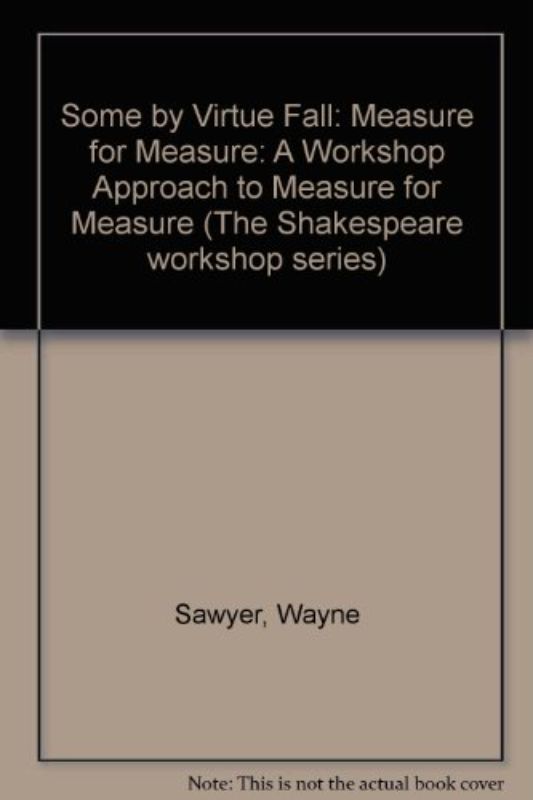 Some by Virtue Fall: Measure for Measure: A Workshop Approach to "Measure for Me
