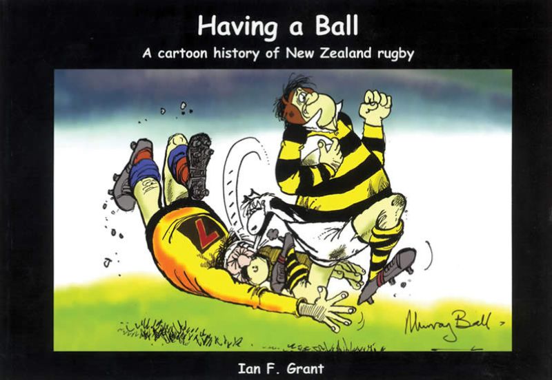 Having A Ball : A cartoon history of New Zealand rugby