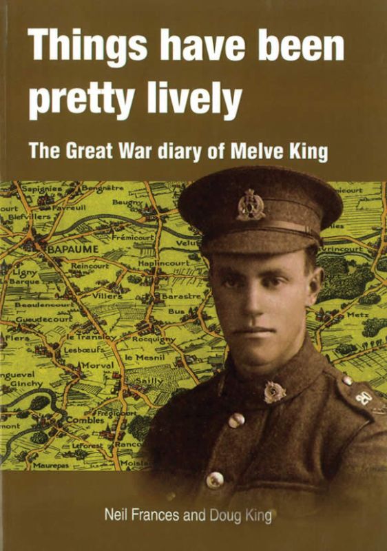 Things Have Been Pretty Lively: The Great War Diary of Melve King