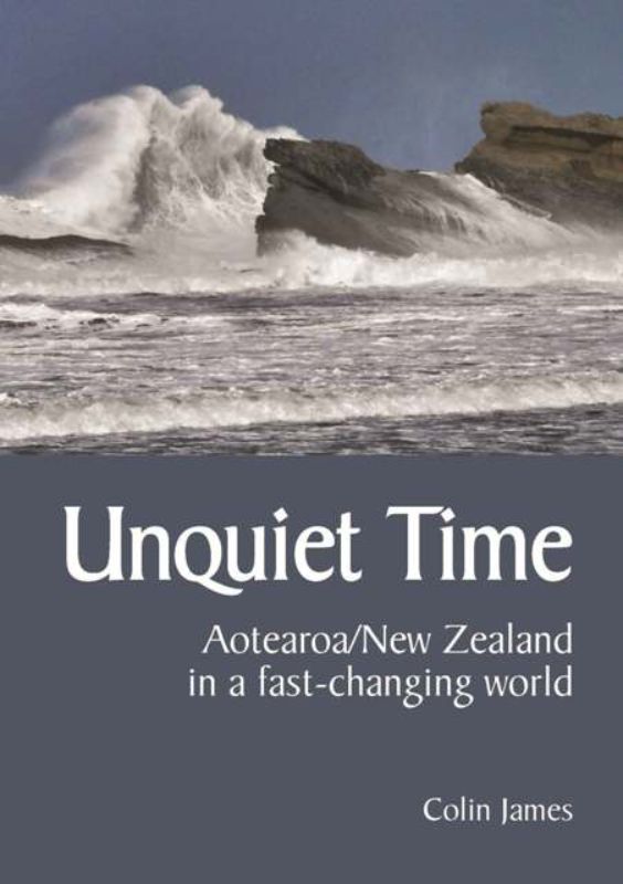 Unquiet Time Aotearoa New Zealand in a fast changing world