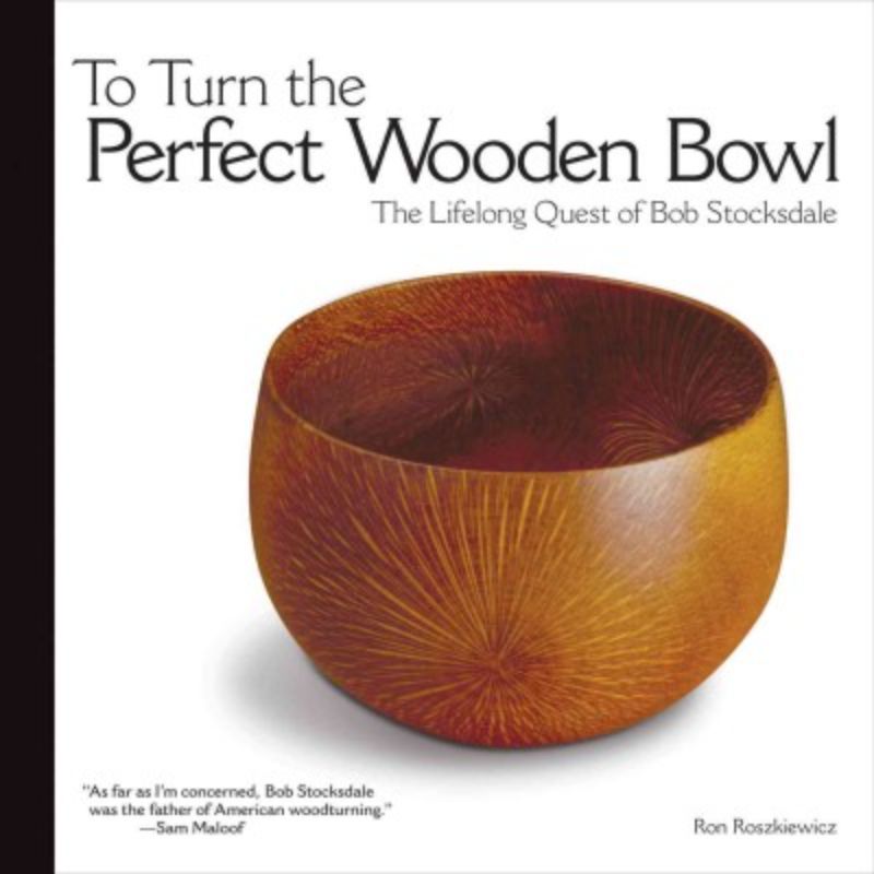 To Turn the Perfect Wooden Bowl : The Lifelong Quest of Bob Stocksdale