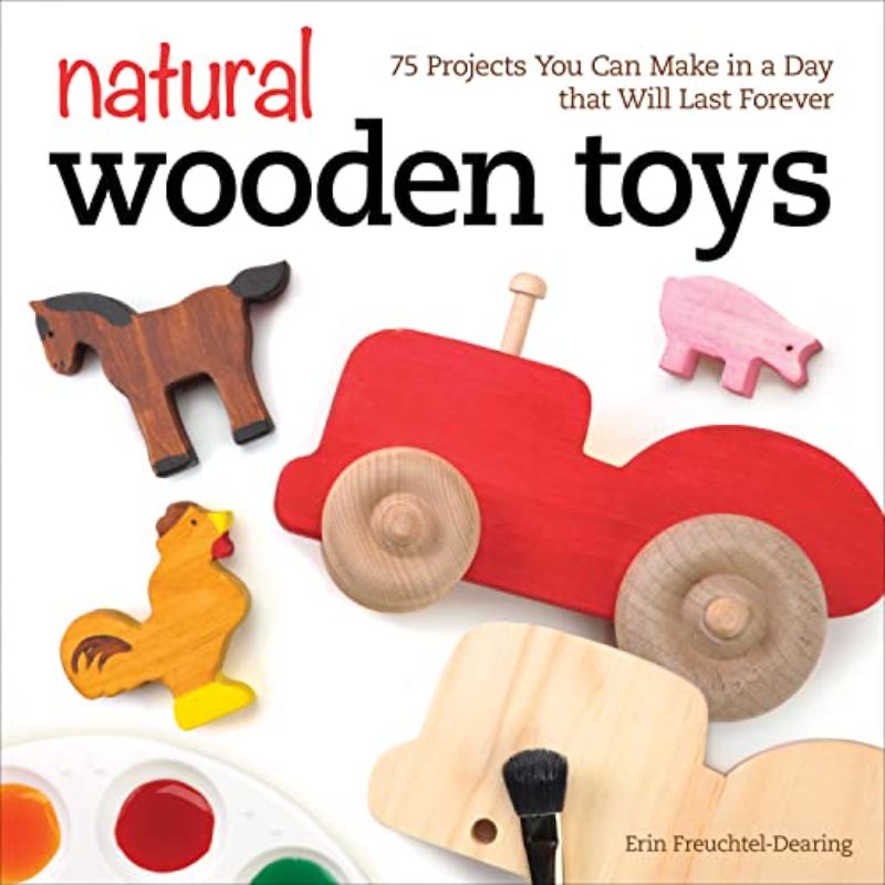 Natural Wooden Toys: 75 Projects You Can Make in a Day That Will Last Forever (F
