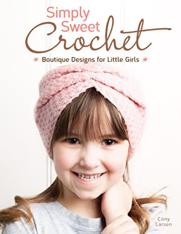 Simply Sweet Crochet : Boutique Designs for Little Girls