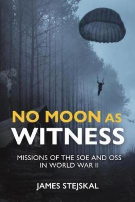 No Moon As Witness : Missions of the SOE and OSS in World War II