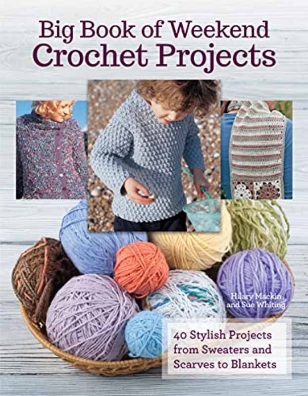 Big Book of Weekend Crochet Projects: 40 Sytlish Projects from Sweaters and Scar