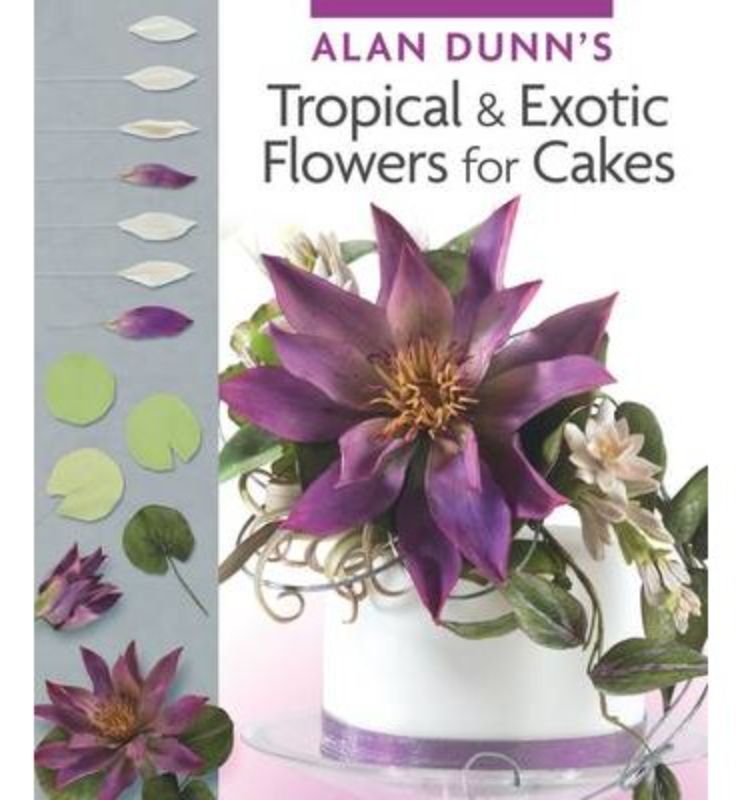 Alan Dunn's Tropical & Exotic Flowers for Cakes