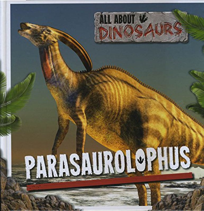 All About Dinosaurs: Parasaurolophus