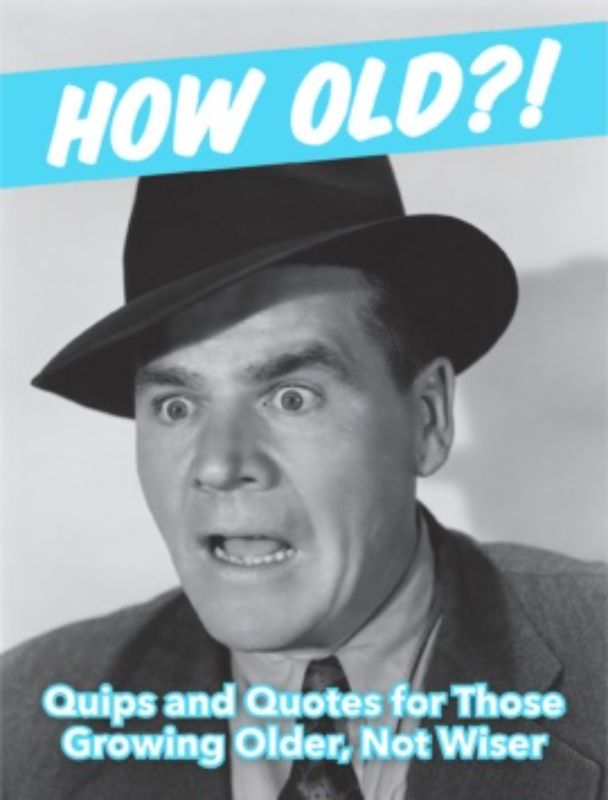 How Old?! (for men) Quips and Quotes for Those Growing Older, Not Wiser