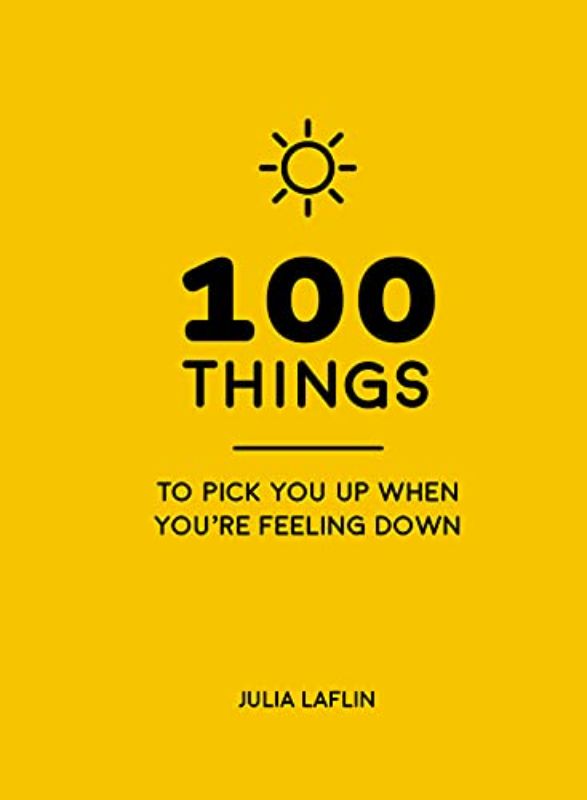 100 Things to Pick You Up When Youre Feeling Down: Uplifting Quotes and Delightf