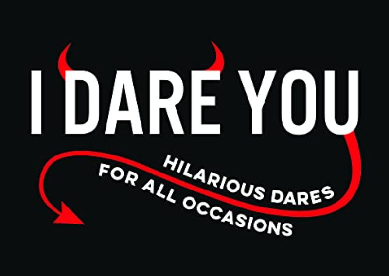 I Dare You: A Collection of Hilarious Dares for All Occasions