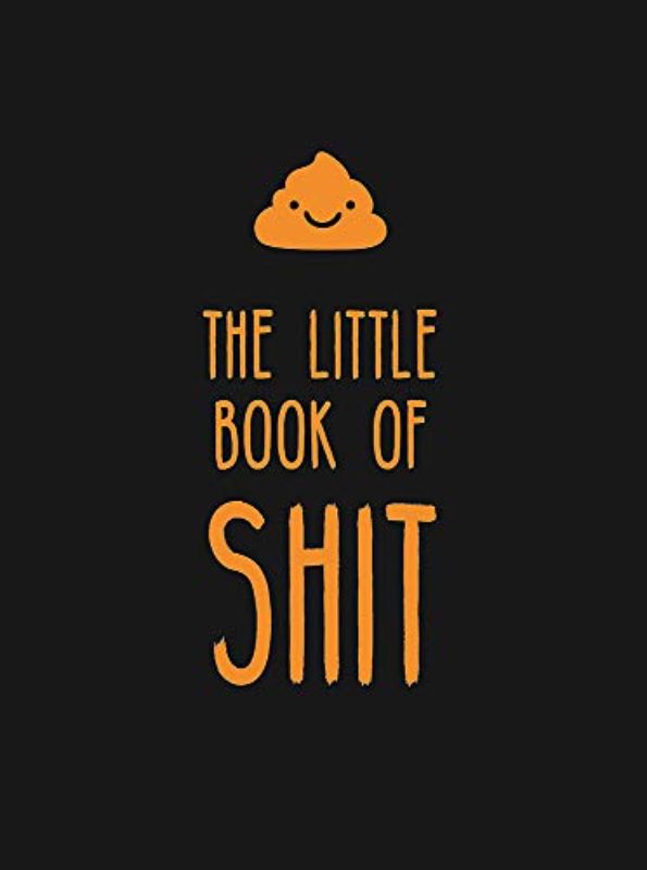 The Little Book of Shit: A Celebration of Everybody's Favourite Expletive (Humou