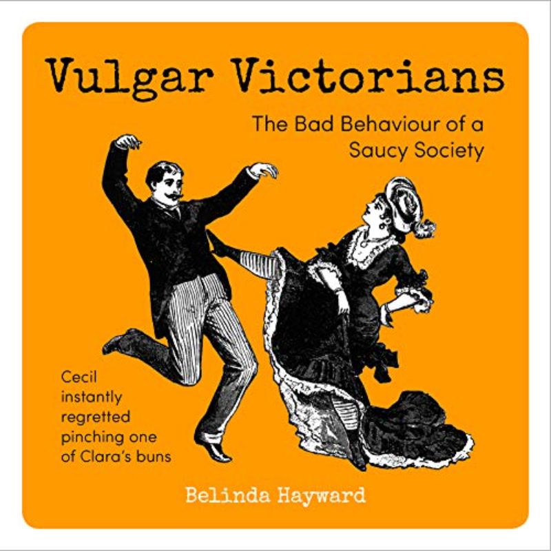 Vulgar Victorians: The Bad Behaviour of a Saucy Society