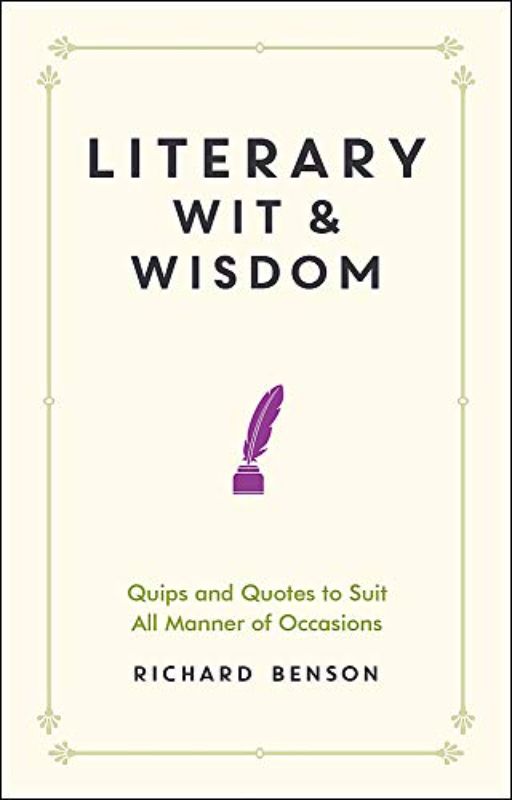Literary Wit and Wisdom: Quips and Quotes to Suit All Manner of Occasions