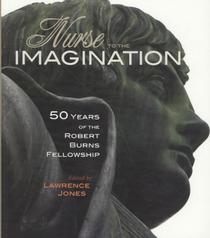 Nurse to the Imagination : 50 Years of the Robert Burns Fellowship