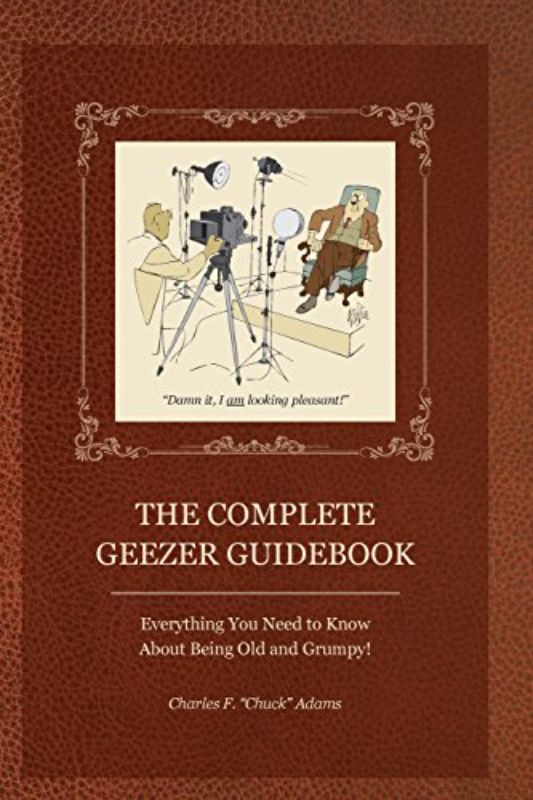 Complete Geezer Guidebook: Everything You Need to Know about Being Old and Grump