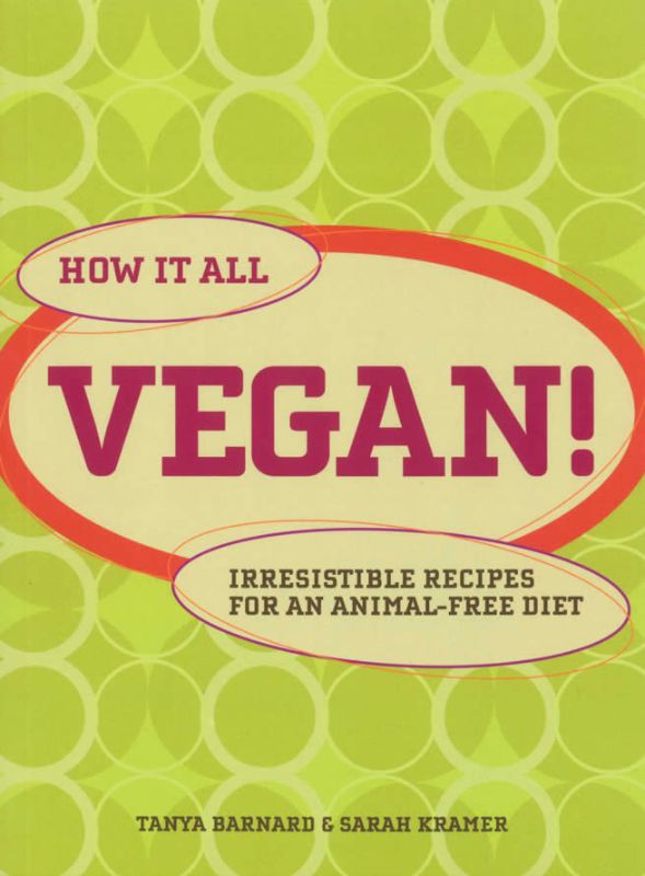 How it All Vegan!: Irresistible Recipes for an Animal Free Diet