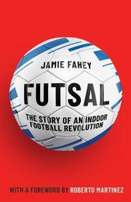 Futsal : The story of an indoor football revolution