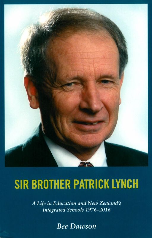 Sir Brother Patrick Lynch : A Life in Education and New Zealand's Integrated Sch