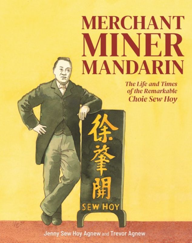 Merchant Miner Mandarin : The Life and Times of the Remarkable Choie Sew Hoy