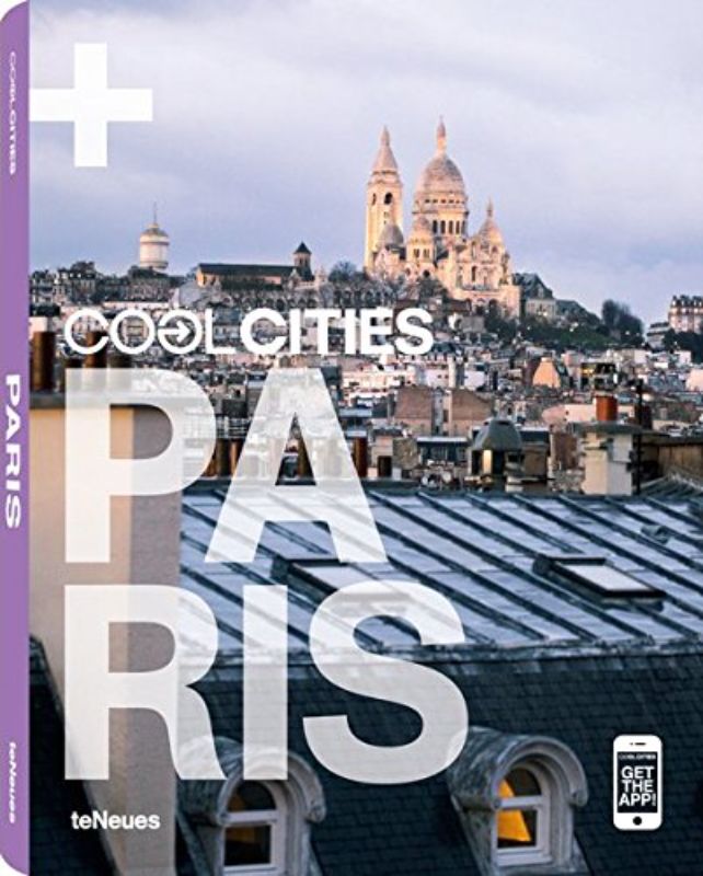 Cool Paris (Cool Guides): A Guide to Paris' coolest Hotels, Restaurants, CafĂ s