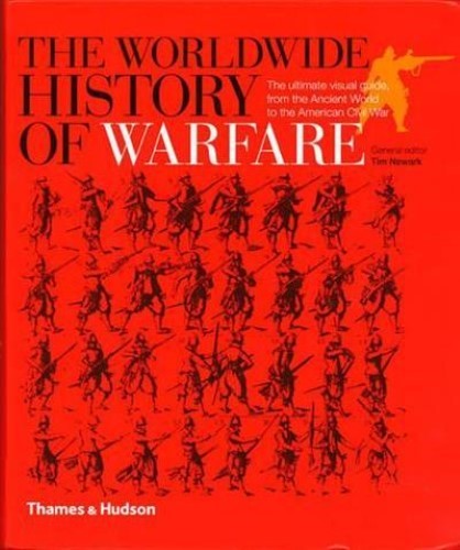 The Worldwide History of Warfare: The ultimate visual guide, from the Ancient Wo