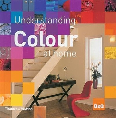 Understanding Colour at Home: The B&Q Guide to Colour