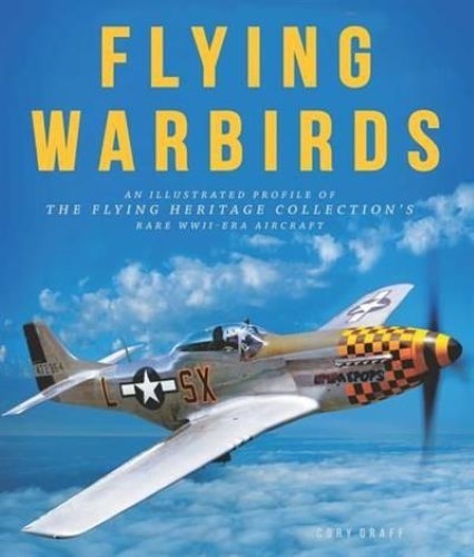 Flying Warbirds : An Illustrated Profile of the Flying Heritage Collection's Rar