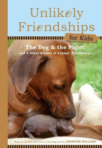 Unlikely Friendships for Kids: The Dog & The Piglet: And Four Other Stories of A