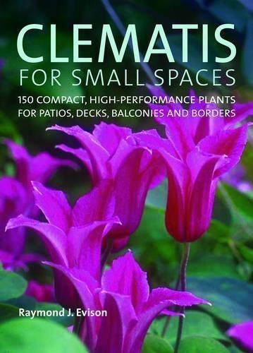 Clematis for Small Spaces: 150 High-performance Plants for Patios, Decks, Balcon