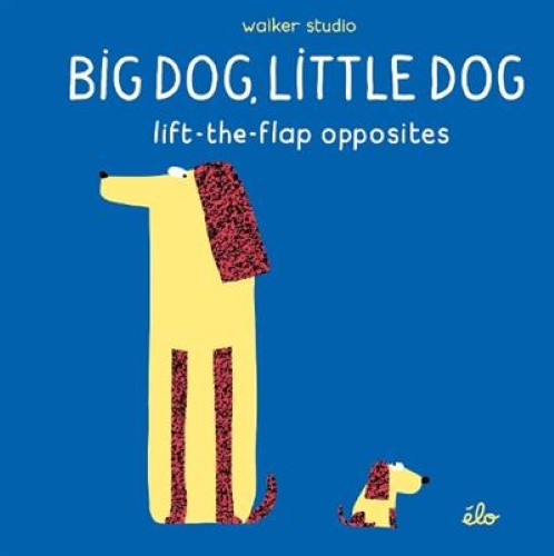 Big Dog, Little Dog: Lift-the-Flap Opposites: 1 (Walker Studio)