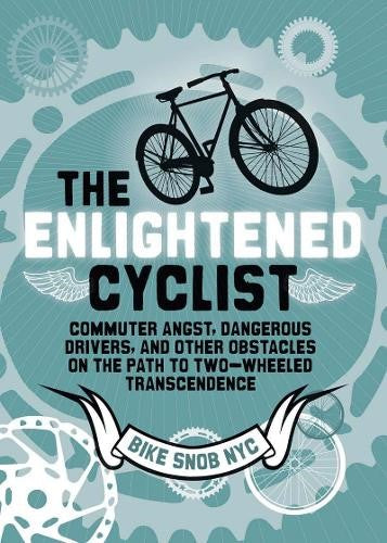 The Enlightened Cyclist: Commuter Angst, Dangerous Drivers, and Other Obstacles