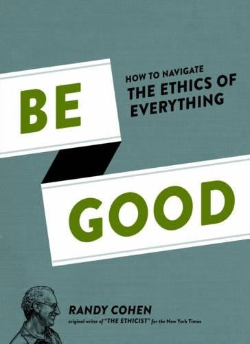 Be Good How to Navigate the Ethics of Everything