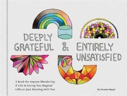 Deeply Grateful & Entirely Unsatisfied: A Book for Anyone Wondering if Life Is G