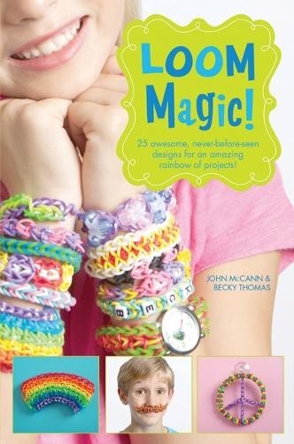 Loom Magic!: 25 Awesome, Never-Before-Seen Designs for an Amazing Rainbow of Pro