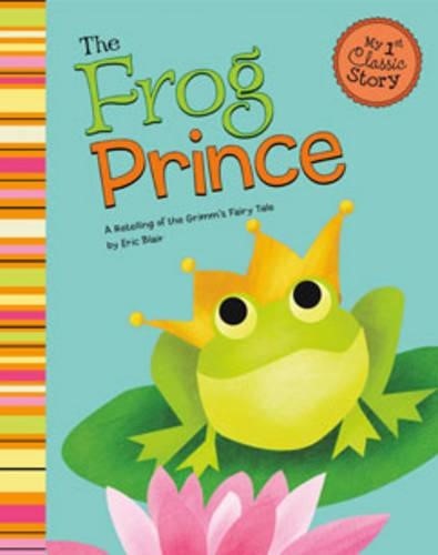 Frog Prince: a Retelling of Grimms Fairy Tale (My First Classic Story)