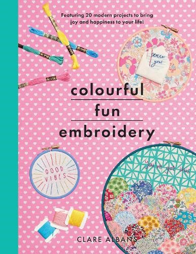 Colourful Fun Embroidery: Featuring 24 modern projects to bring joy and happines