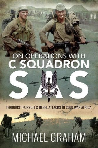 On Operations with C Squadron SAS: Terrorist Pursuit and Rebel Attacks in Cold W