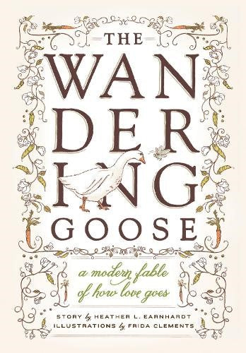 The Wandering Goose : A Modern Fable of How Love Goes