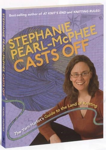 Stephanie Pearl-McPhee Casts Off: The Yarn Harlot's Guide to the Land of Knittin