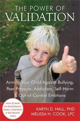 The Power of Validation: Arming Your Child Against Bullying, Peer Pressure, Addi