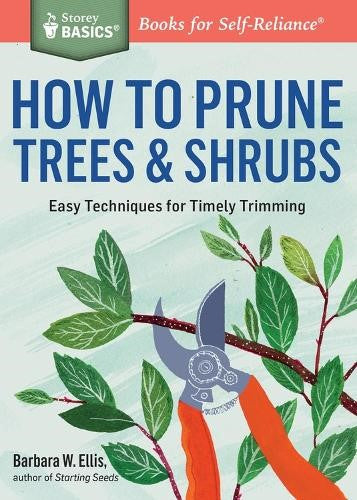 How to Prune Trees & Shrubs: Easy Techniques for Timely Trimming. A Storey BASIC