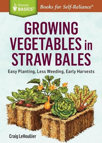 Growing Vegetables in Straw Bales: Easy Planting, Less Weeding, Early Harvests.