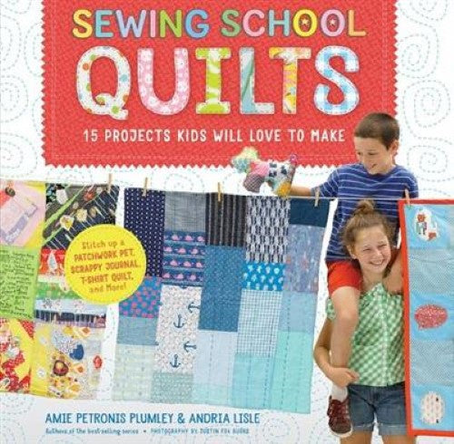 Sewing School (R) Quilts: 15 Projects Kids Will Love to Make; Stitch Up a Patchw
