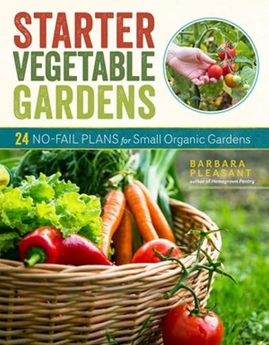 Starter Vegetable Gardens, 2nd Edition: 24 No-Fail Plans for Small Organic Garde
