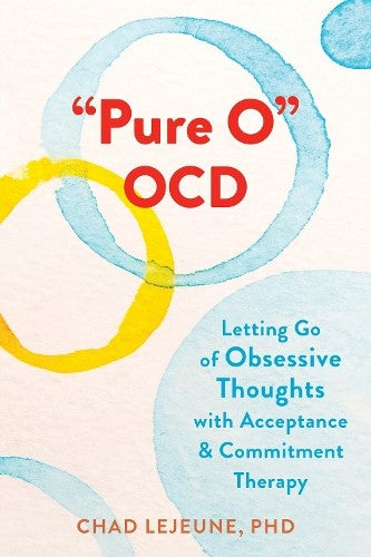 "Pure O" OCD: Letting Go of Obsessive Thoughts with Acceptance and Commitment Th